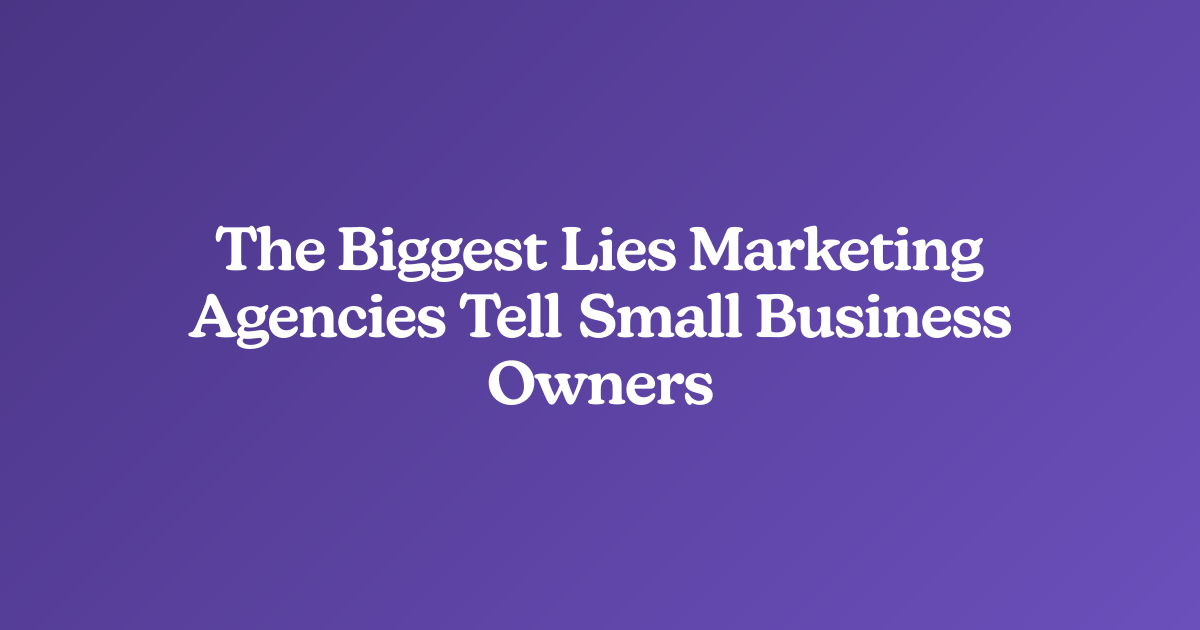 The Biggest Lies Marketing Agencies Tell Small Business Owners