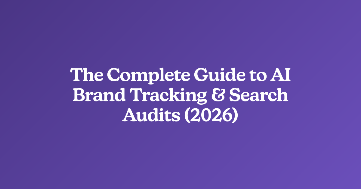 The Complete Guide to AI Brand Tracking & Search Audits (2026)