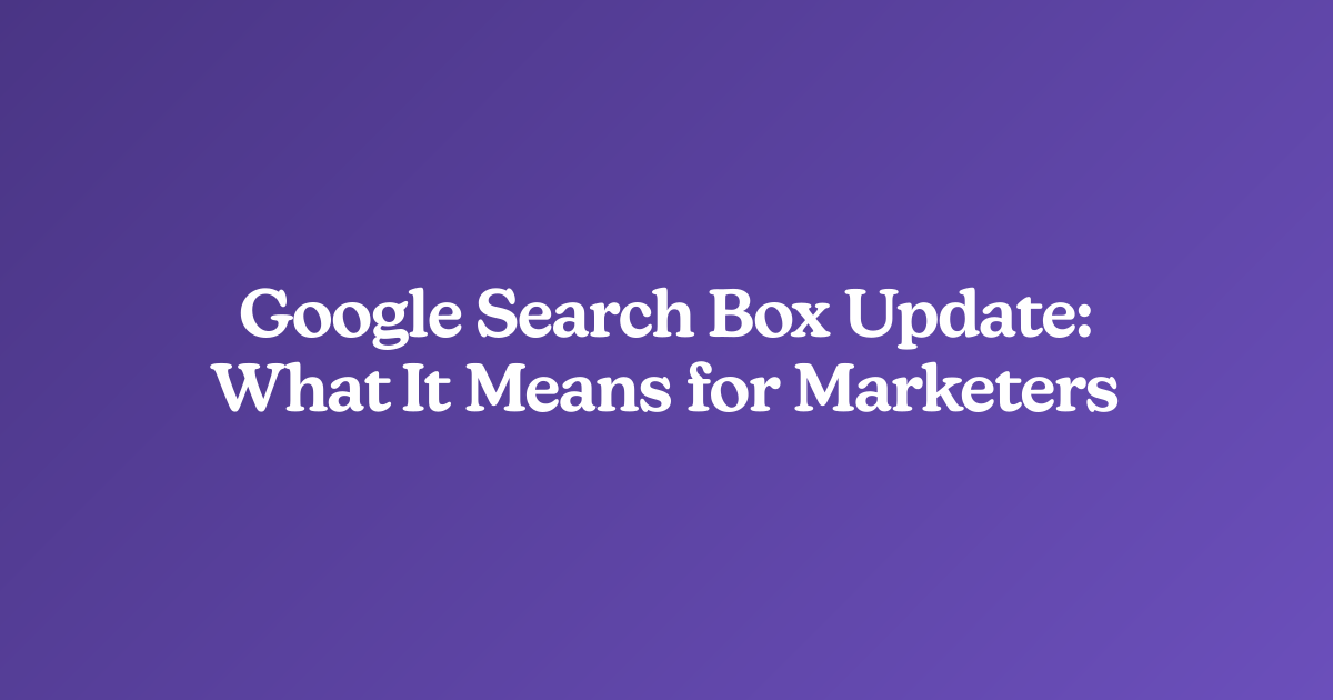 Google Search Box Update: What It Means for Marketers