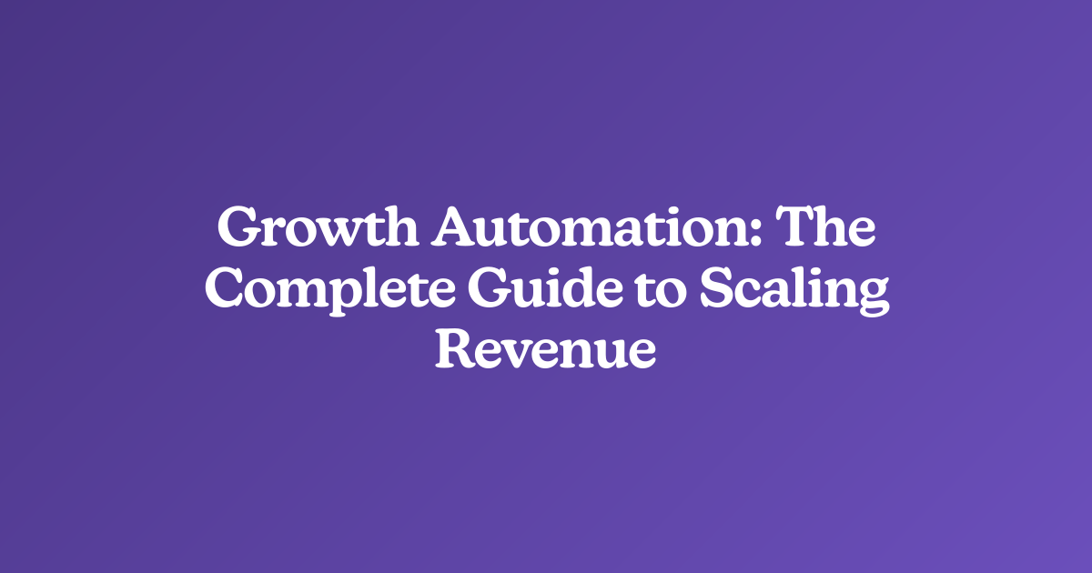 Growth Automation: The Complete Guide to Scaling Revenue
