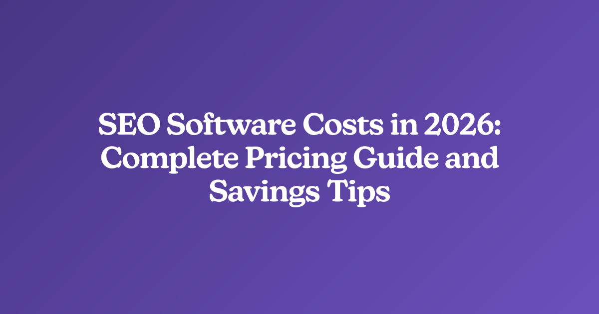 SEO Software Costs in 2026: Complete Pricing Guide and Savings Tips