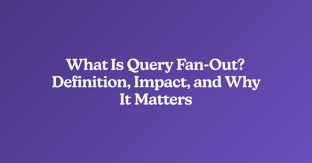 What Is Query Fan-Out? Definition, Impact, and Why It Matters